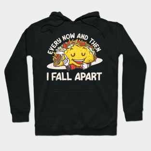 Tacos Joke - Every now and then I Fall Apart Funny Hoodie